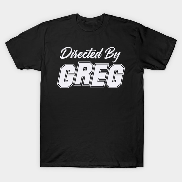 Directed By GREG, GREG NAME T-Shirt by Judyznkp Creative